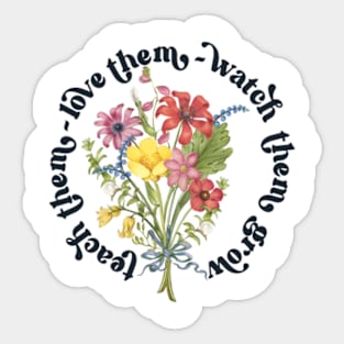 Teach them Love them Watch them grow Sticker